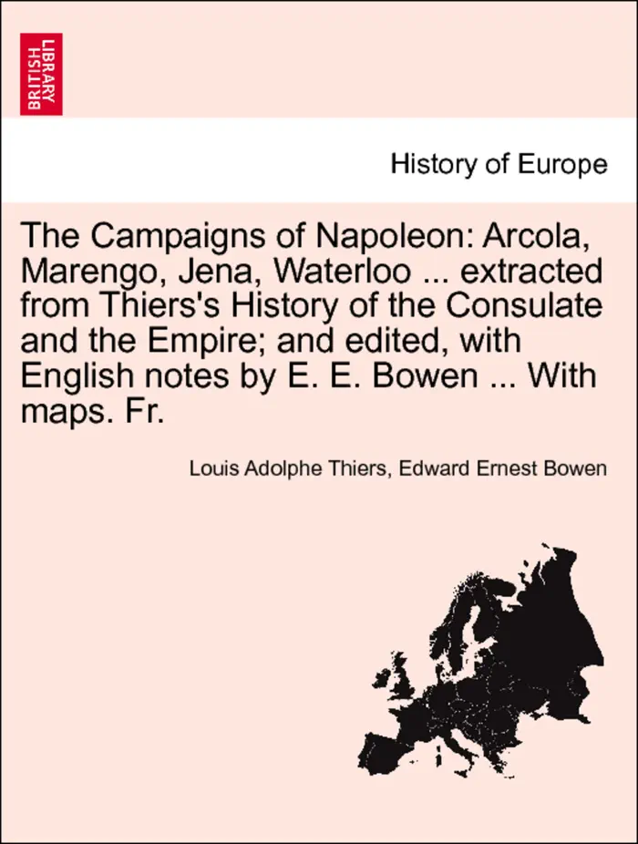 The Campaigns of Napoleon: Arcola, Marengo, Jena, Waterloo ... extracted from Thiers's History of the Consulate and the Empire; and edited, with English notes by E. E. Bowen ... With maps. Fr. by Louis Adolphe Thiers & Edward Ernest Bowen, book cover