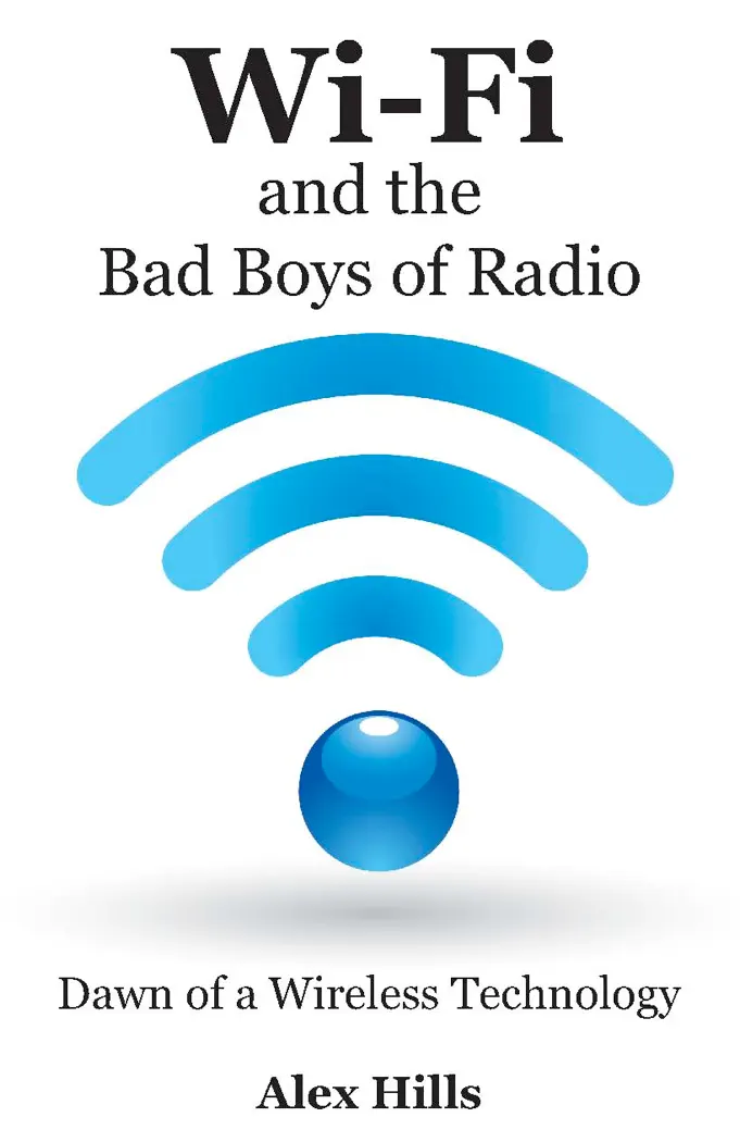 Wi-Fi and the Bad Boys of Radio: Dawn of a Wireless Technology by Alex Hills, book cover