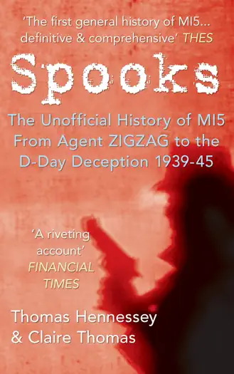 Spooks the Unofficial History of MI5 From Agent Zig Zag to the D-Day Deception 1939-45 by Thomas Hennessey & Claire Thomas, book cover