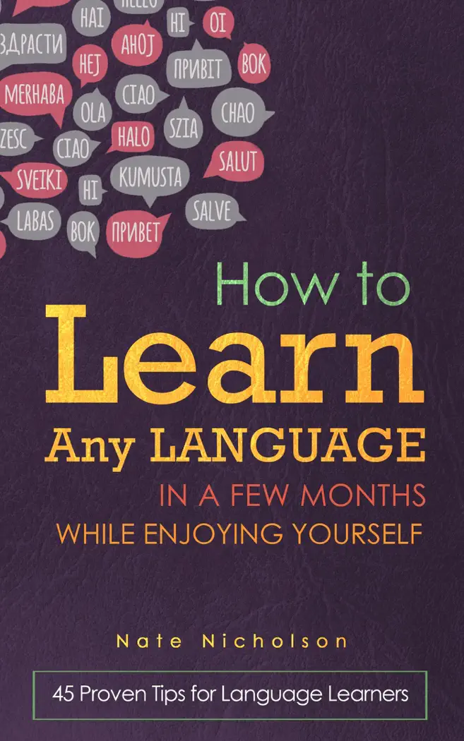 How to Learn Any Language in a Few Months While Enjoying Yourself: 45 Proven Tips for Language Learners by Nate Nicholson, book cover