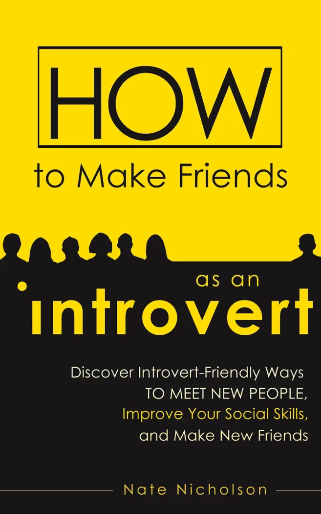 How to Make Friends as an Introvert: Discover Introvert-Friendly Ways to Meet New People, Improve Your Social Skills, and Make New Friends by Nate Nicholson, book cover