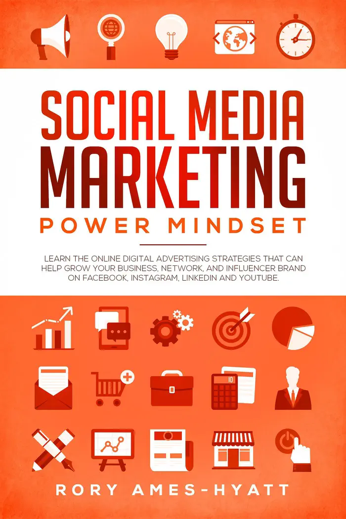 Social Media Marketing Power Mindset: Learn The Online Digital Advertising Strategies That Can Help Grow Your Business, Network, And Influencer Brand on Facebook, Instagram, LinkedIn and YouTube. by Rory Ames-Hyatt, book cover