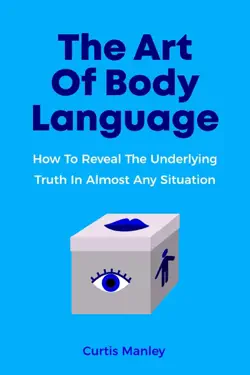 The Art Of Body Language: How To Reveal The Underlying Truth In Almost Any Situation by Melynda Tedder & Curtis Manley, book cover