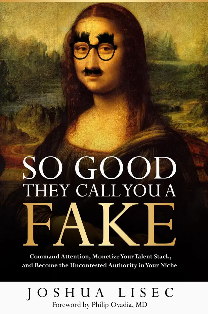 So Good They Call You a Fake: Command Attention, Monetize Your Talent Stack, and Become the Uncontested Authority in Your Niche by Joshua Lisec, book cover