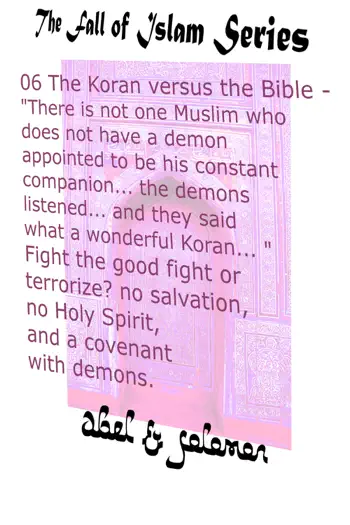 The Koran vs The Bible "There Isn't one Muslim who Doesn't Have a Demon Appointed to be his Constant Companion" Fight the Good Fight or Terrorize? No Salvation, No Holy Spirit, a Covenant With Demons by Abe Abel & Sol Solomon, book cover