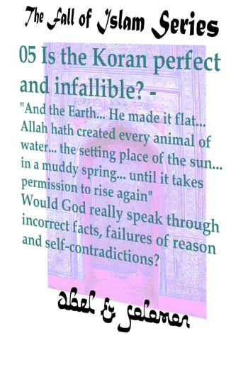 Is the Koran Perfect and Infallible? "And the Earth.. He Made it Flat.. Allah hath Created Every Animal of Water.. Would God Really Speak in Incorrect Facts, Failures of Reason and Self-Contradiction by Abe Abel & Sol Solomon, book cover