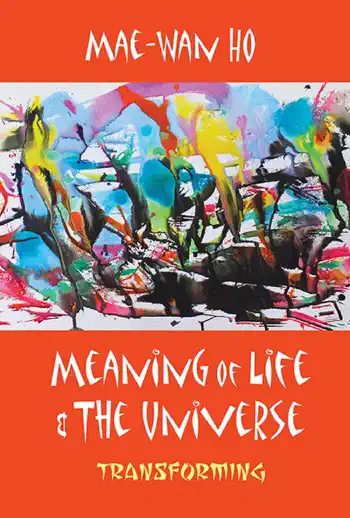 Meaning of Life and the Universe by Mae-Wan Ho, book cover