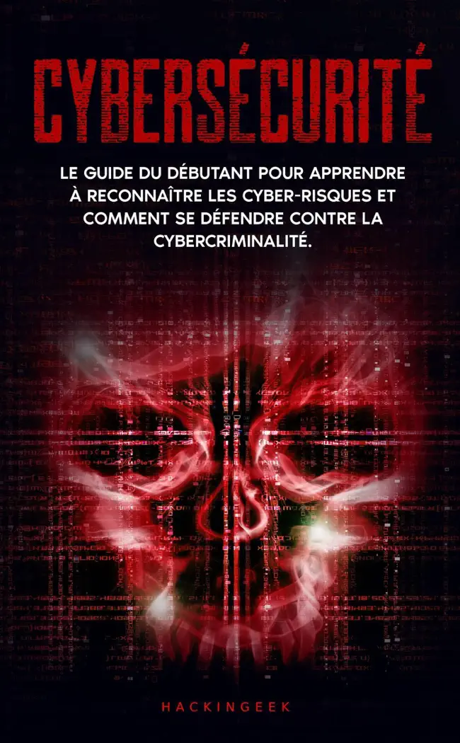 Cybersécurité: Le guide du débutant pour apprendre à reconnaître les cyber-risques et comment se défendre contre la cybercriminalité. by HackinGeeK Inc, book cover