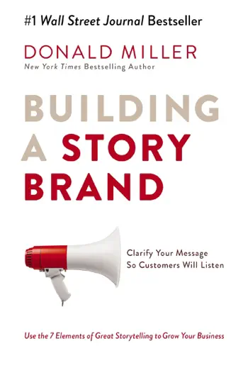 Building a StoryBrand: Clarify Your Message So Customers Will Listen by Donald Miller, book cover
