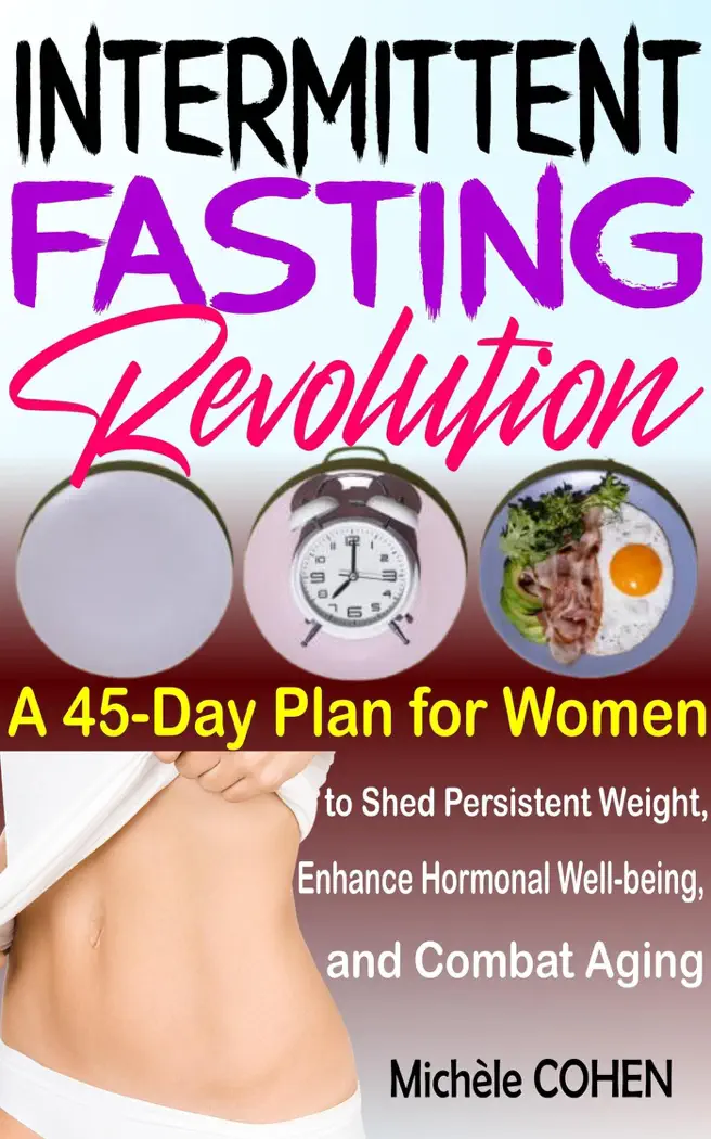 Intermittent Fasting Revolution: A 45-Day Plan for Women to Shed Persistent Weight, Enhance Hormonal Well-being, and Combat Aging by Michele Cohen, book cover