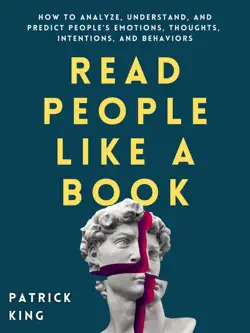 Read People Like a Book: How to Analyze, Understand, and Predict People’s Emotions, Thoughts, Intentions, and Behaviors by Patrick King, book cover