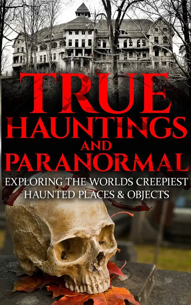 True Hauntings And Paranormal: Exploring the World’s Creepiest Haunted Places & Objects by Roger P. Mills, book cover