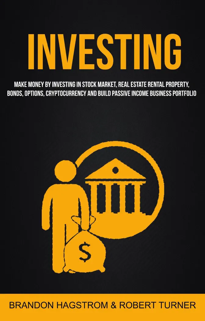 Investing: Make Money By Investing In Stock Market, Real Estate Rental Property, Bonds, Options, Cryptocurrency And Build Passive Income Business Portfolio by Brandon Hagstrom & Robert Turner, book cover