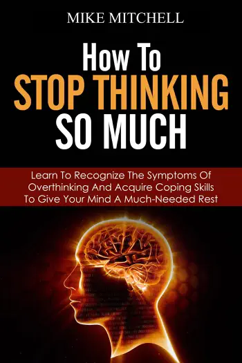 How to Stop Thinking so Much Learn to Recognize the Symptoms of Overthinking and Acquire Coping Skills to Give Your Brain a Much Needed Rest by Mike Mitchell, book cover