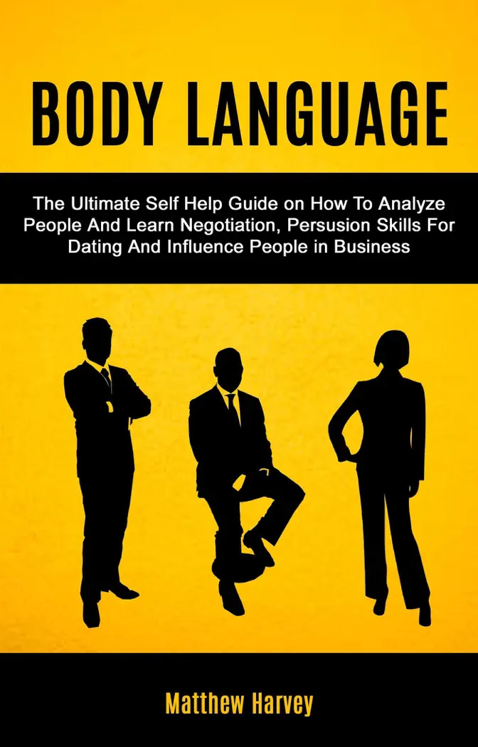 Body Language: The Ultimate Self Help Guide on How To Analyze People And Learn Negotiation, Persuasion Skills For Dating And Influence People In Business by Matthew Harvey, book cover
