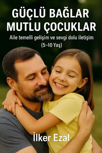 GÜÇLÜ BAĞLAR MUTLU ÇOCUKLAR “Aile temelli gelişim ve sevgi dolu iletişim” by İlker EZAL, book cover