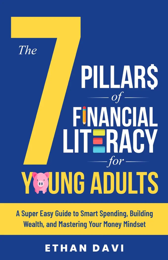 The 7 Pillars of Financial Literacy for Young Adults: A Super Easy Guide to Smart Spending, Building Wealth, and Mastering Your Money Mindset by Ethan Davi, book cover