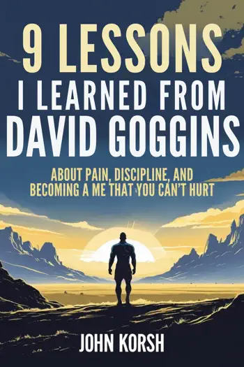 9 Lessons I Learned from David Goggins About Pain, Discipline, and Becoming a Me That You Can’t Hurt by John Korsh, book cover