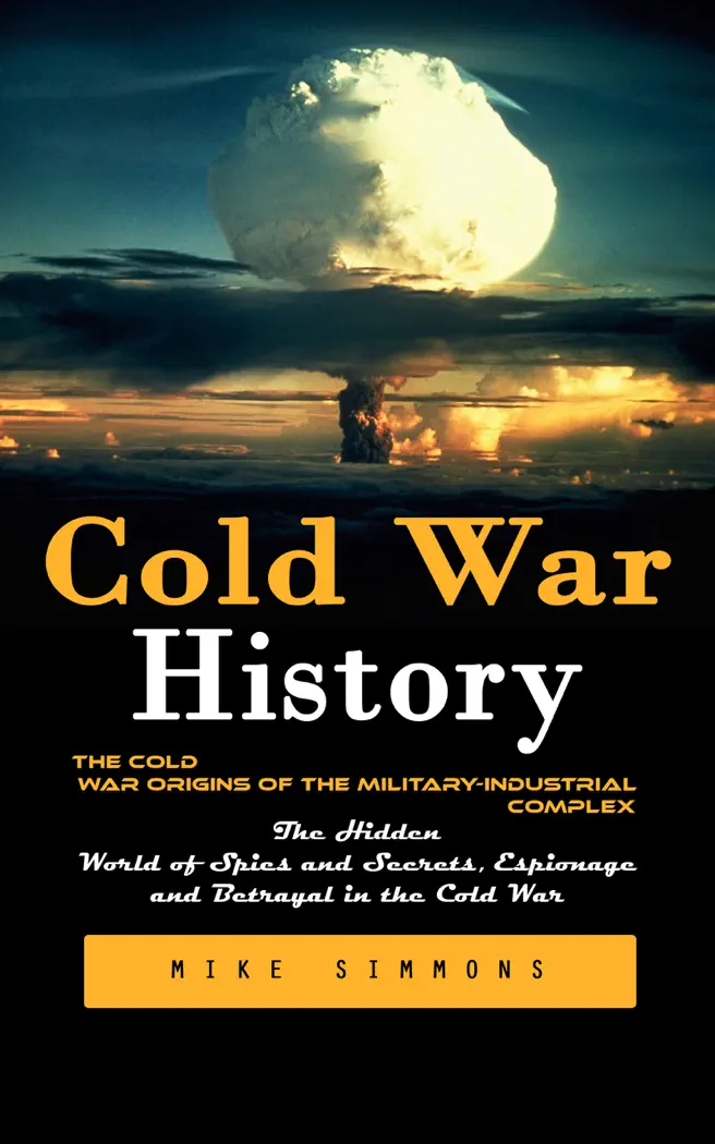Cold War History: The Cold War Origins of the Military-industrial Complex (The Hidden World of Spies and Secrets, Espionage and Betrayal in the Cold War) by Mike Simmons, book cover