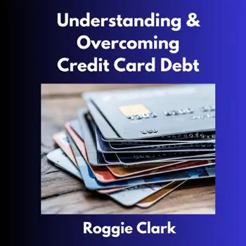 Understanding & Overcoming Credit Card Debt by Roggie Clark & Raj Clark, book cover