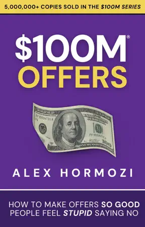 $100M Offers: How To Make Offers So Good People Feel Stupid Saying No by Alex Hormozi, book cover