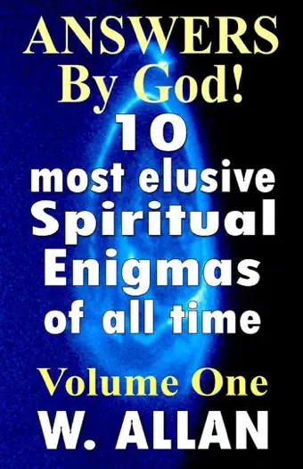 Answers By God! 10 Most Elusive Spiritual Enigmas Of All Time by William Allan, book cover