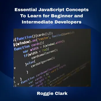 Essential JavaScript Concepts To Learn for Beginner and Intermediate Developers by Roggie Clark & Raj Clark, book cover