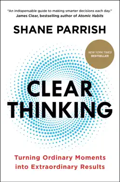 Clear Thinking: Turning Ordinary Moments into Extraordinary Results by Shane Parrish, book cover