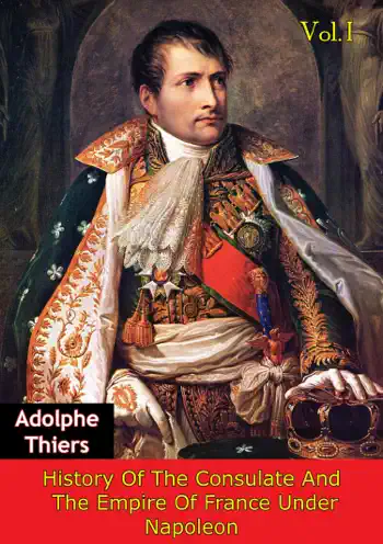 History Of The Consulate And The Empire Of France Under Napoleon Vol. I by Marie Joseph Louis Adolphe. Thiers, book cover