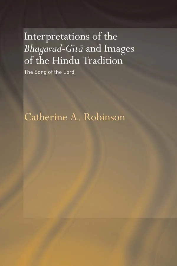 Interpretations of the Bhagavad-Gita and Images of the Hindu Tradition by Catherine A. Robinson, book cover