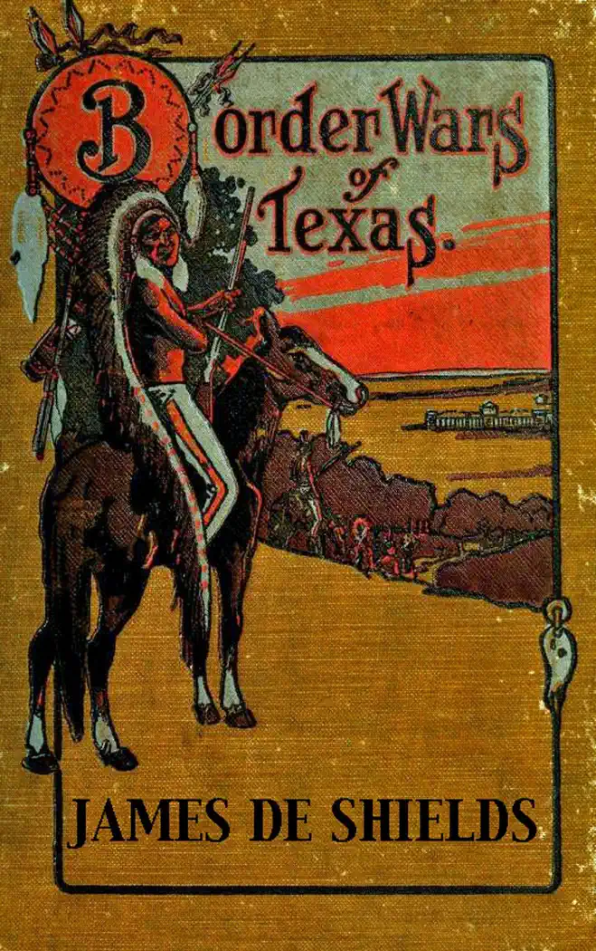Border Wars of Texas: An Authentic Account of the Long, Bitter Conflict Between the Settlers and Indians of Texas by James De Shields, book cover