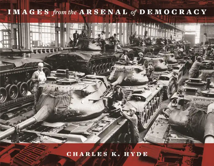 Images from the Arsenal of Democracy by Charles K. Hyde, book cover