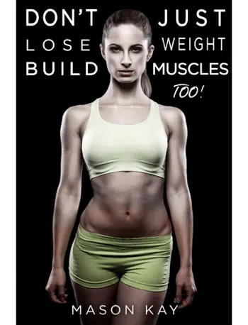 Don't Just Lose Weight, Build Muscles Too by Mason Kay, book cover