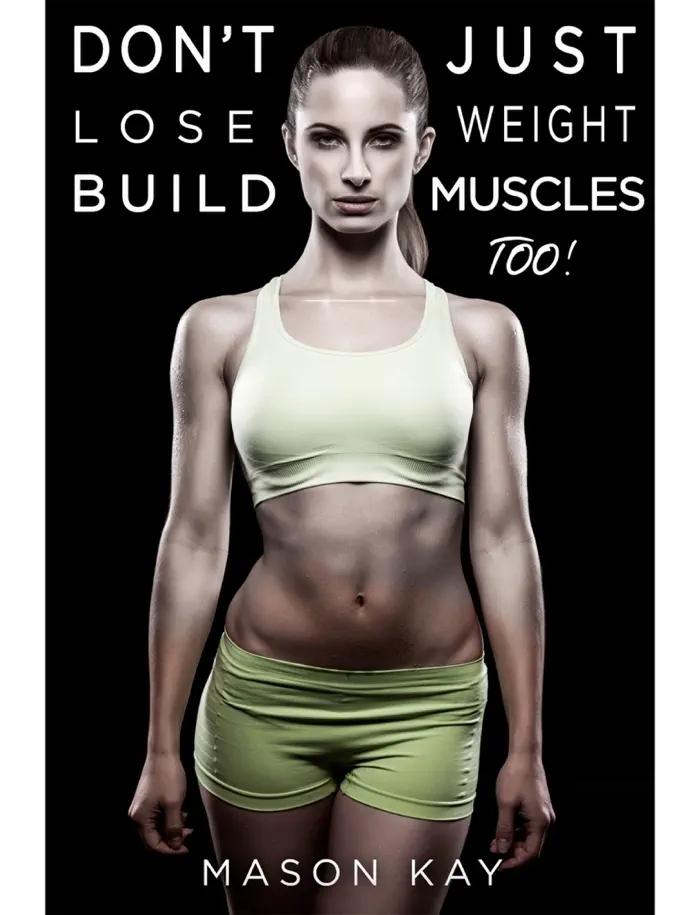 Don't Just Lose Weight, Build Muscles Too by Mason Kay, book cover