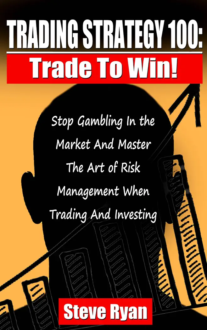 Trading Strategy 100: Trade To Win: Stop Gambling In The Market And Master The Art Of Risk Management When Trading And Investing by Steve Ryan, book cover